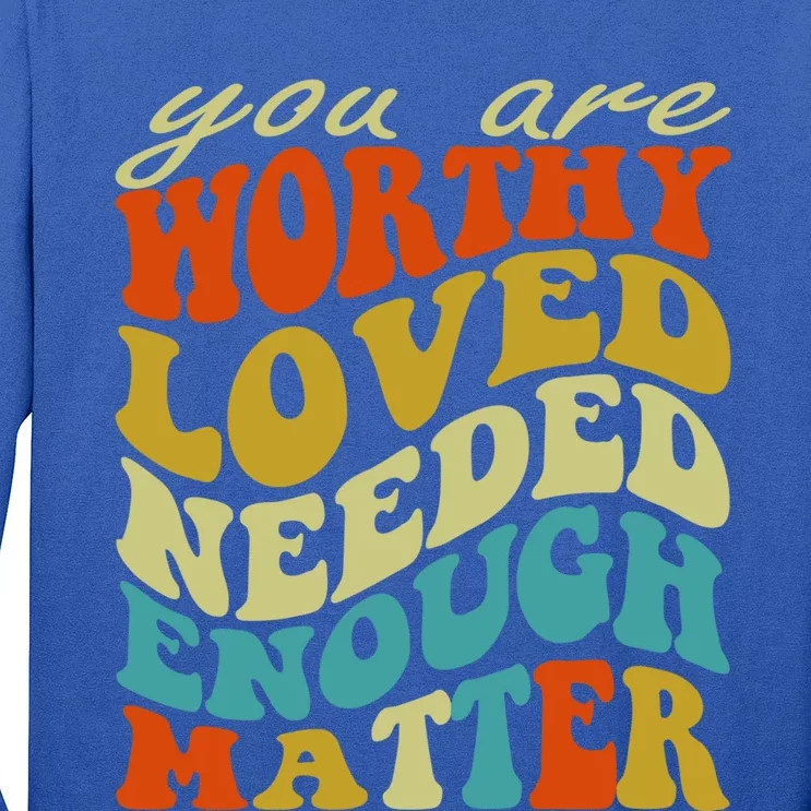 You Are Worthy Loved Needed Enough Matter Funny Gift Long Sleeve Shirt