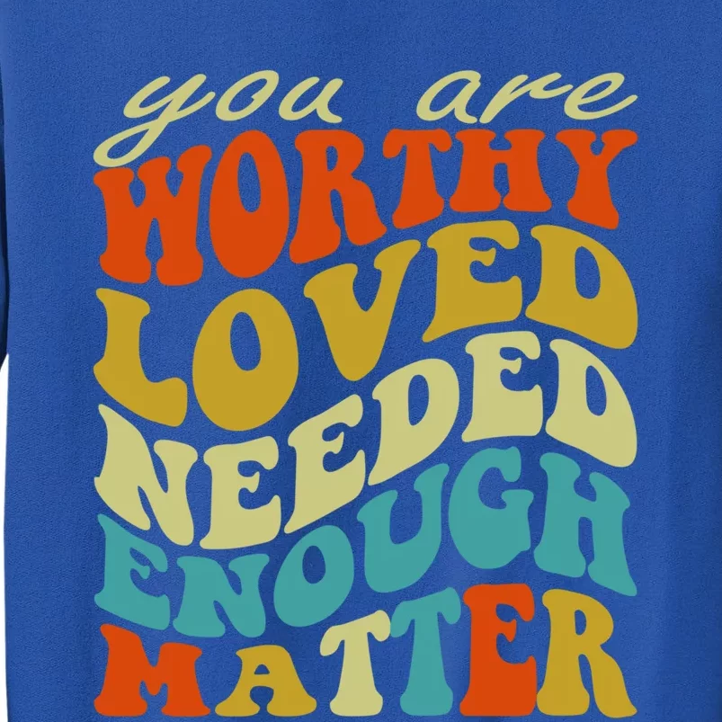 You Are Worthy Loved Needed Enough Matter Funny Gift Tall Sweatshirt