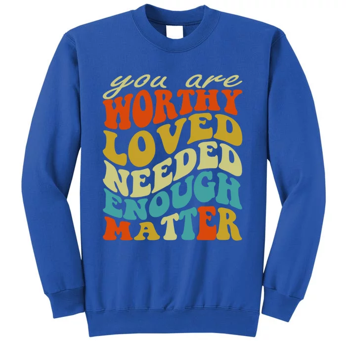 You Are Worthy Loved Needed Enough Matter Funny Gift Tall Sweatshirt