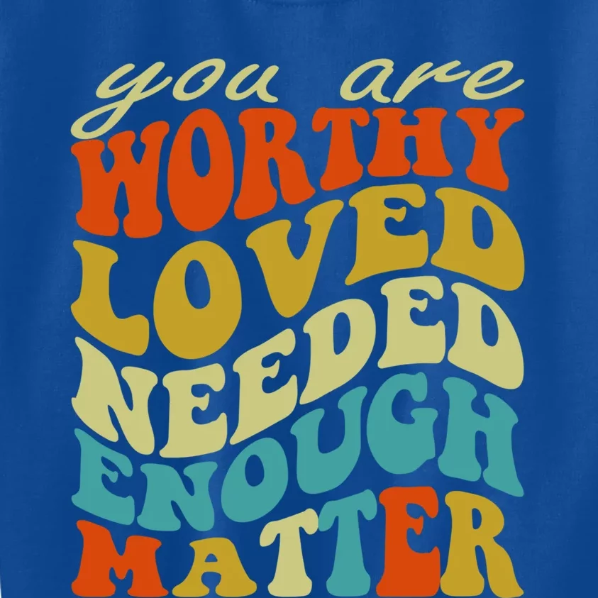 You Are Worthy Loved Needed Enough Matter Funny Gift Kids Sweatshirt