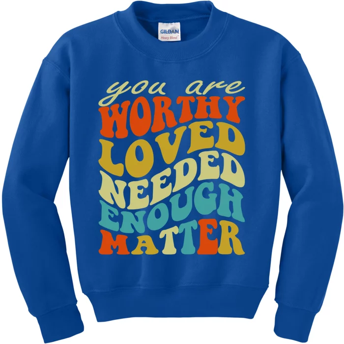 You Are Worthy Loved Needed Enough Matter Funny Gift Kids Sweatshirt