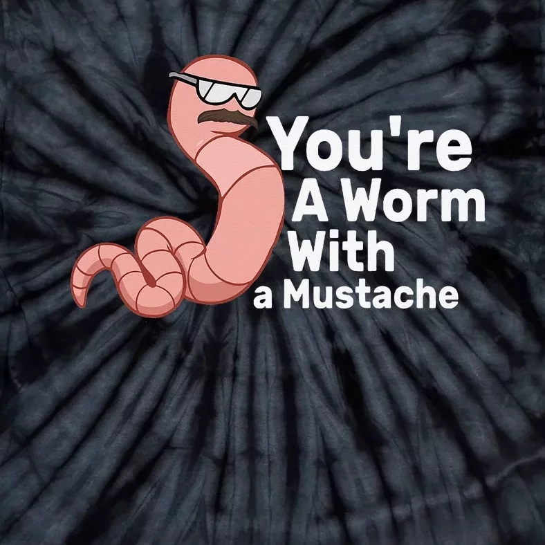 You're a Worm With a Mustache Tie-Dye T-Shirt