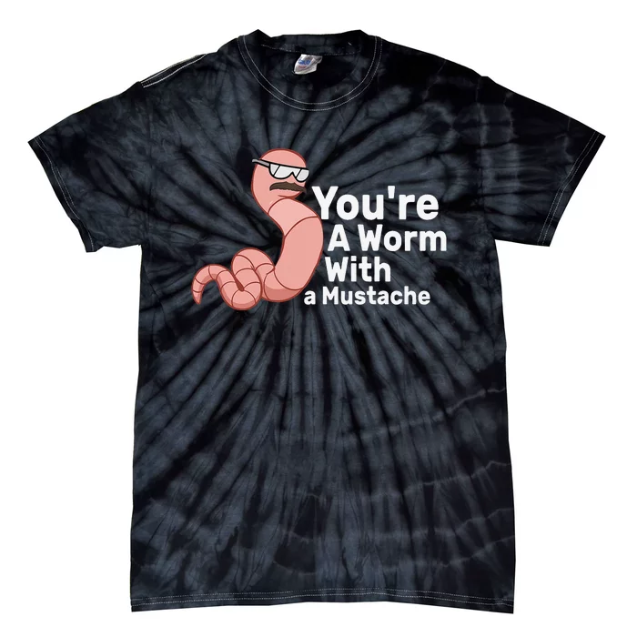 You're a Worm With a Mustache Tie-Dye T-Shirt