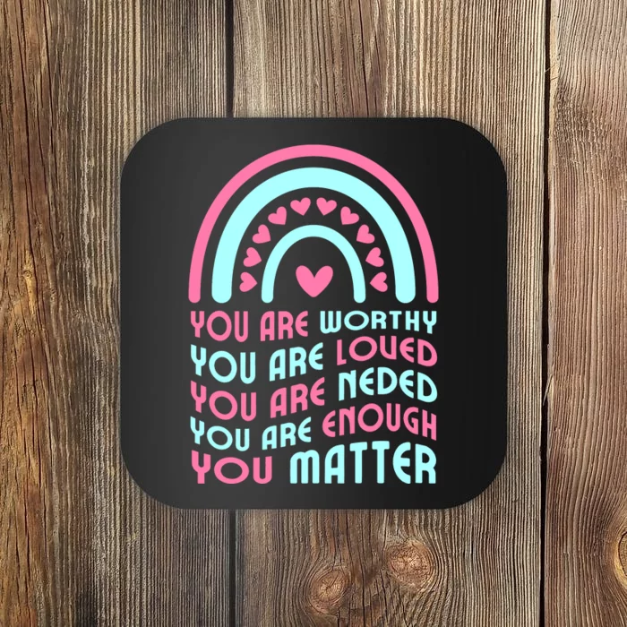 You Are Worthy Loved Neded Enough You Matter Coaster