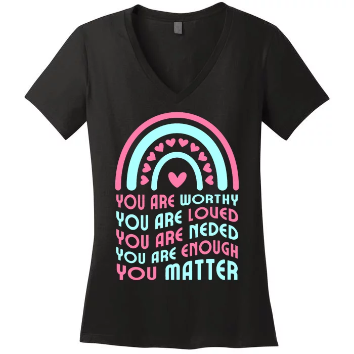 You Are Worthy Loved Neded Enough You Matter Women's V-Neck T-Shirt