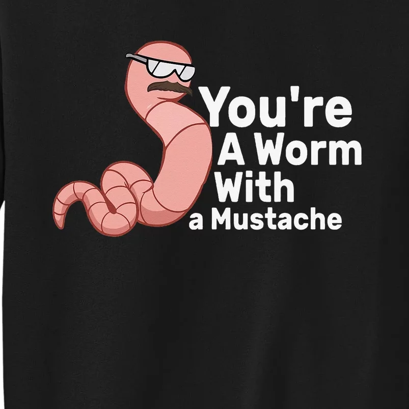 You're a Worm With a Mustache Sweatshirt