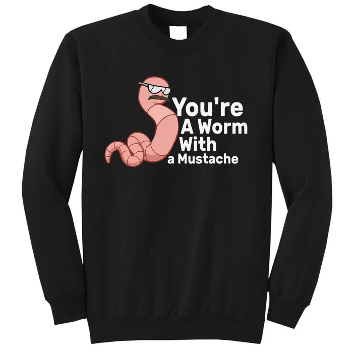 You're a Worm With a Mustache Tall Sweatshirt