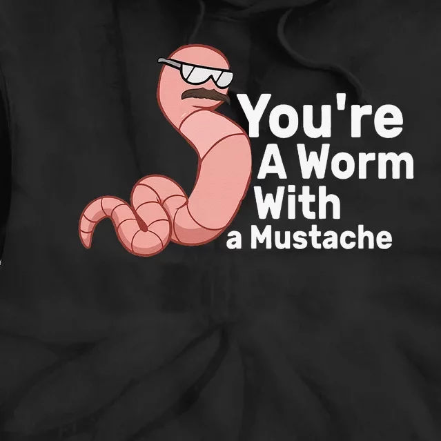 You're a Worm With a Mustache Tie Dye Hoodie