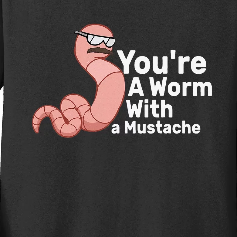 You're a Worm With a Mustache Kids Long Sleeve Shirt