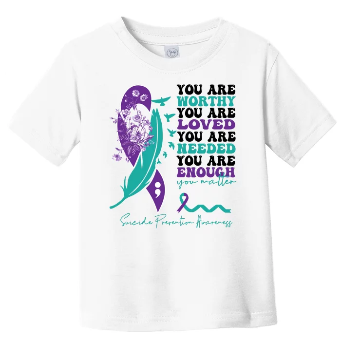 You Are Worthy You Are Loved Suicide Prevention Quote Toddler T-Shirt