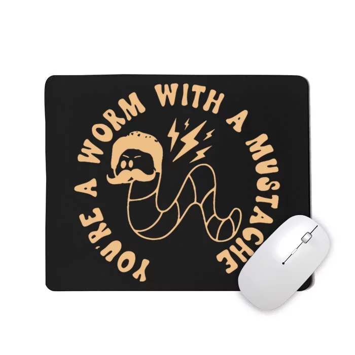 You’re A Worm With A Mustache Mousepad