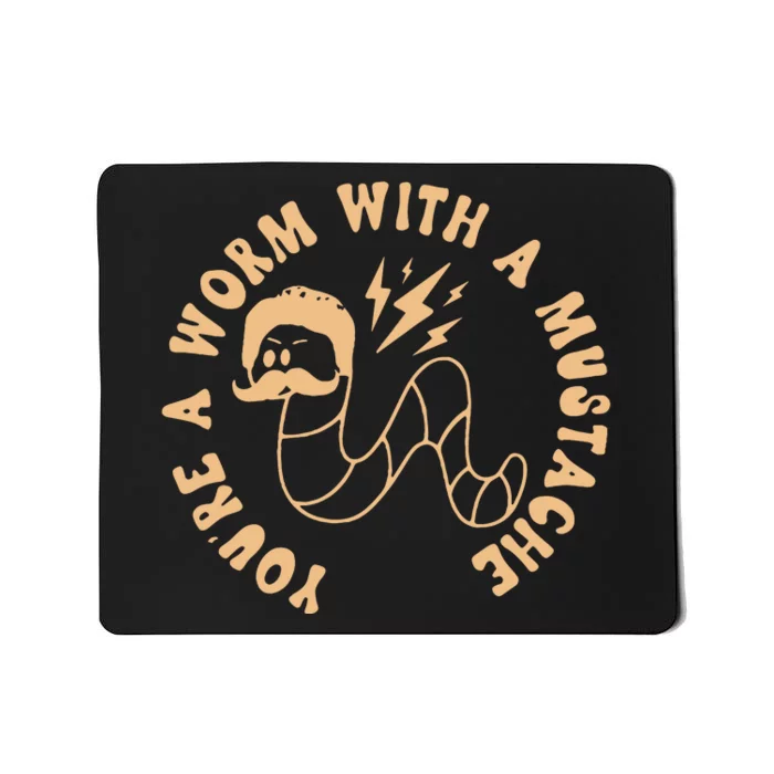 You’re A Worm With A Mustache Mousepad