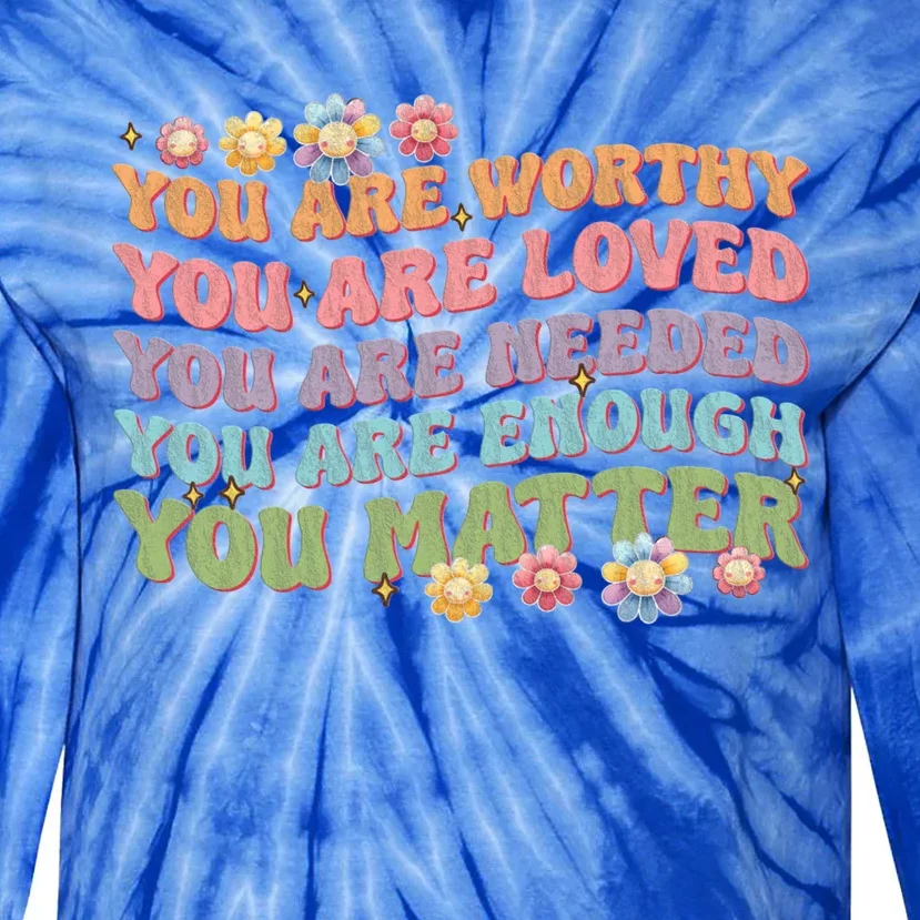 You Are Worthy Loved Needed Enough Matter Tal Health Awar Cute Gift Tie-Dye Long Sleeve Shirt