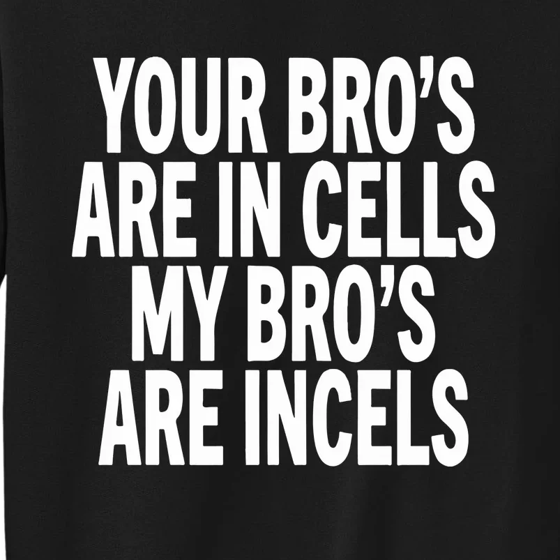 Your Bros Are In Cells My Bro’S Are Incels Tall Sweatshirt