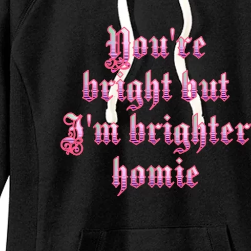 YouRe Bright But IM Brighter Homie Women's Fleece Hoodie