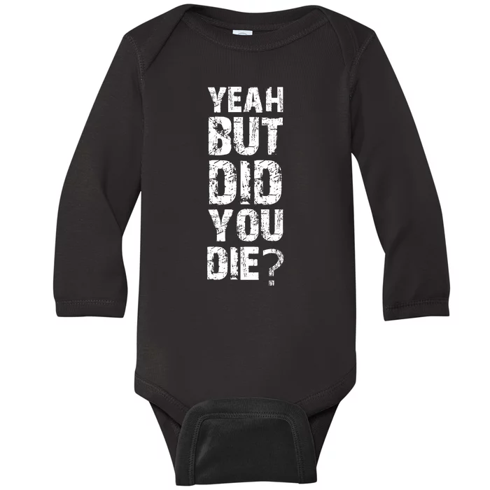 Yeah But Did You Die Baby Long Sleeve Bodysuit