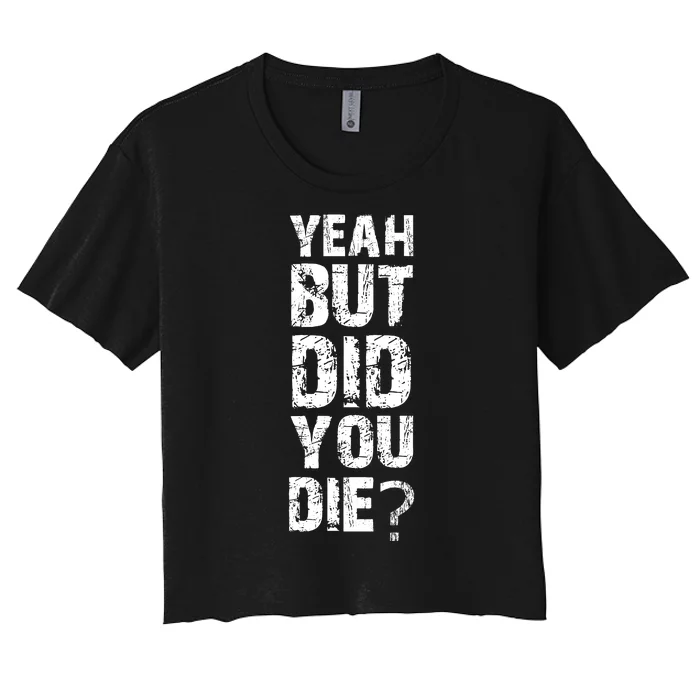 Yeah But Did You Die Women's Crop Top Tee