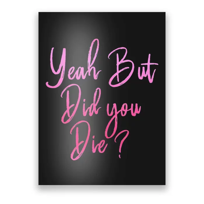 Yeah But Did You Die Funny Gym Fitness Workout Poster