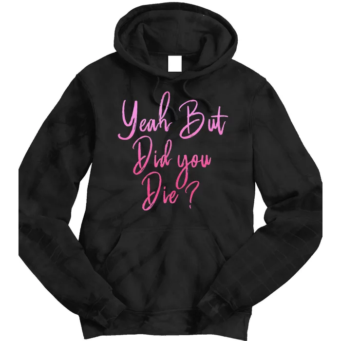 Yeah But Did You Die Funny Gym Fitness Workout Tie Dye Hoodie