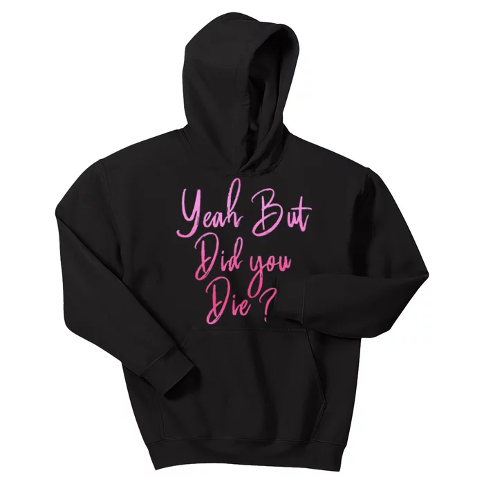 Yeah But Did You Die Funny Gym Fitness Workout Kids Hoodie