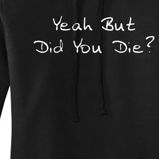 Yeah But Did You Die Funny Sarcastic Gift Men Women Ns Women's Pullover Hoodie