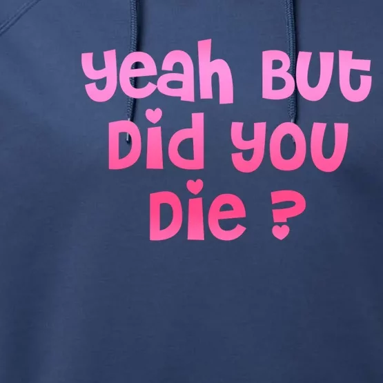 Yeah But Did You Die! Funny Gym Fitness Workout Day Cool Gift Performance Fleece Hoodie