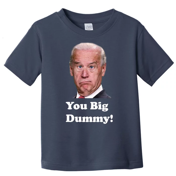 You Big Dummy Joe Biden Toddler T-Shirt