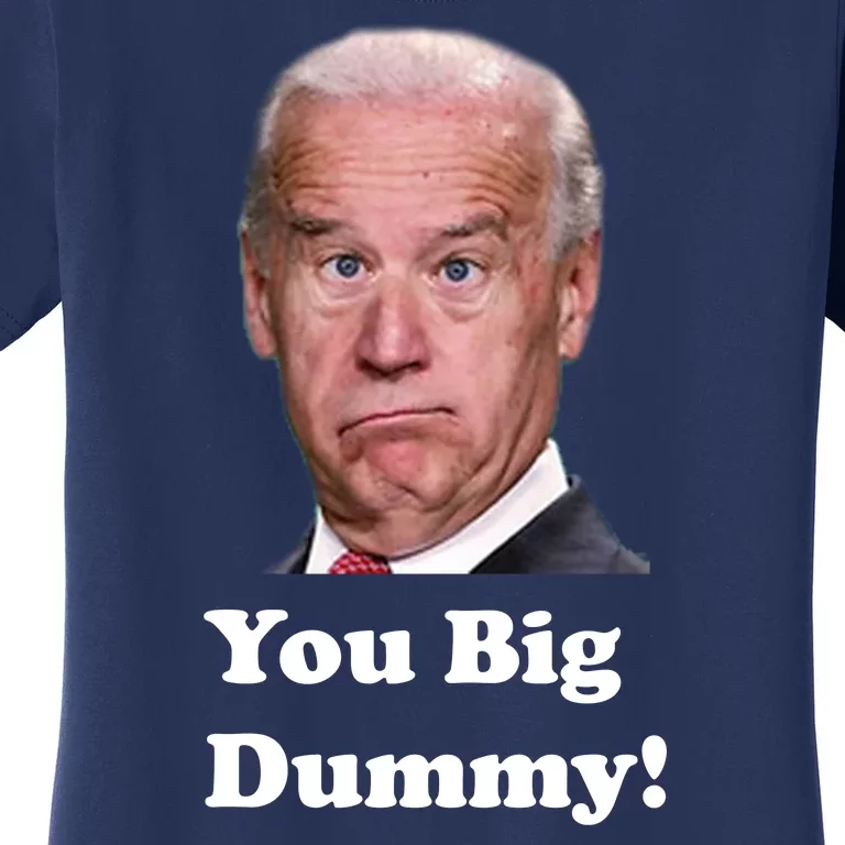 You Big Dummy Joe Biden Women's T-Shirt