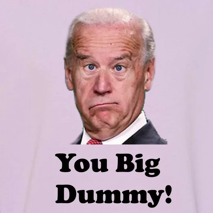 You Big Dummy Joe Biden Garment-Dyed Sweatshirt