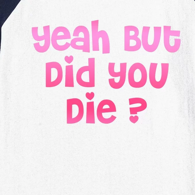 Yeah But Did You Die! Funny Gym Fitness Workout Day Gift Baseball Sleeve Shirt