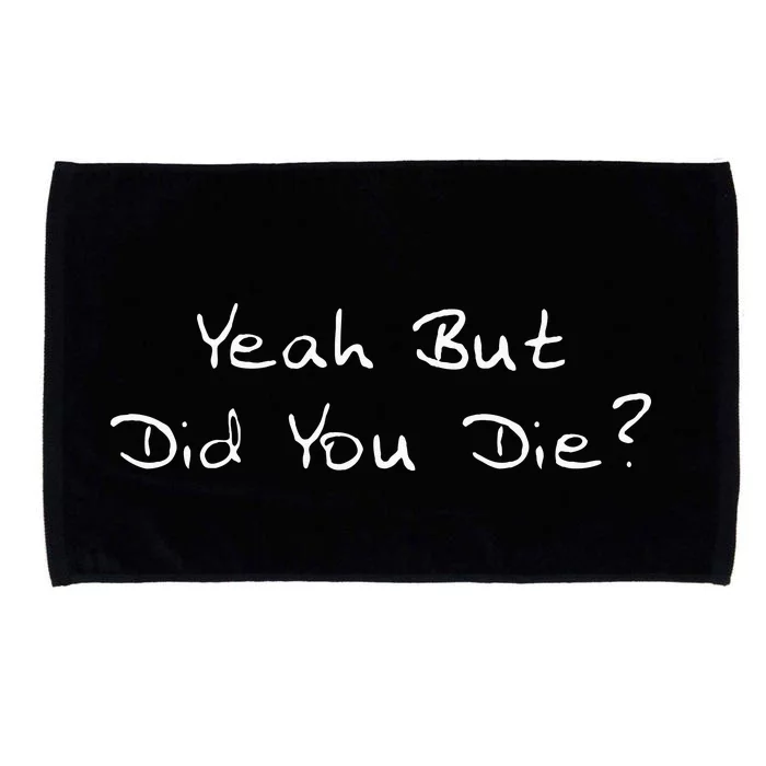 Yeah But Did You Die Funny Sarcastic Gift Men Women Ns Microfiber Hand Towel