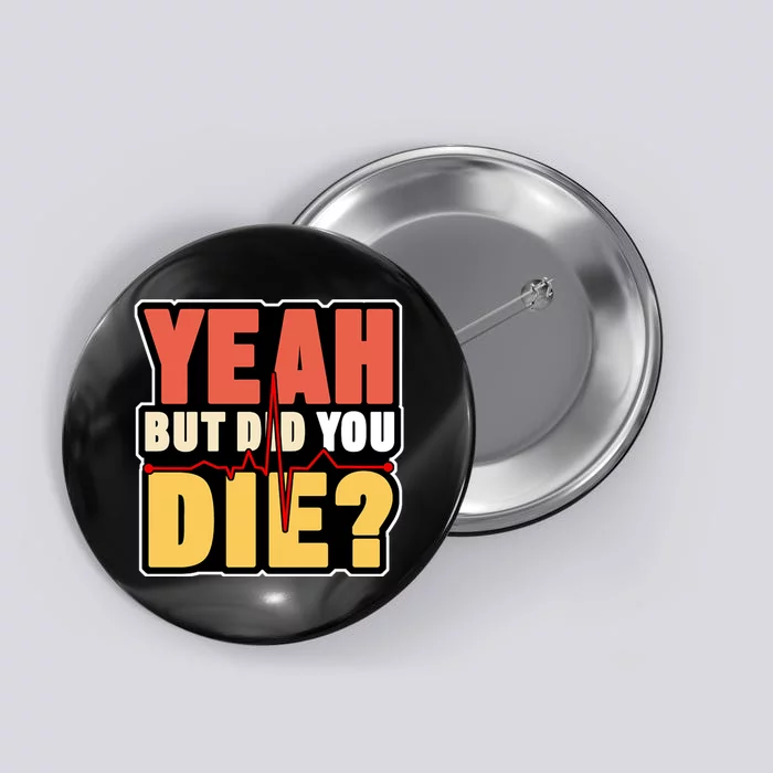 Yeah But Did You Die Button