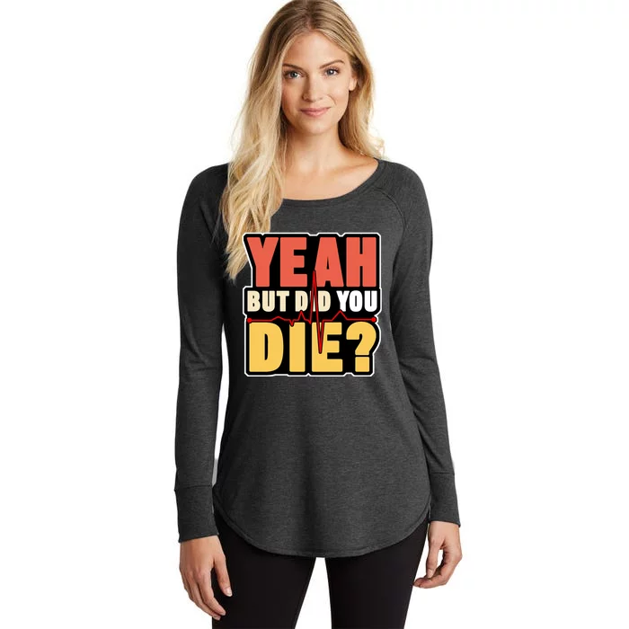 Yeah But Did You Die Women's Perfect Tri Tunic Long Sleeve Shirt