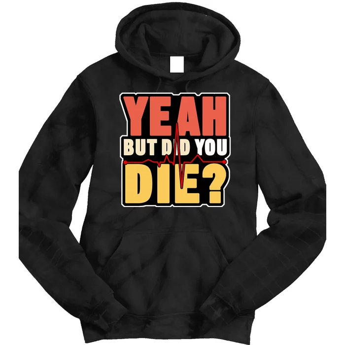 Yeah But Did You Die Tie Dye Hoodie