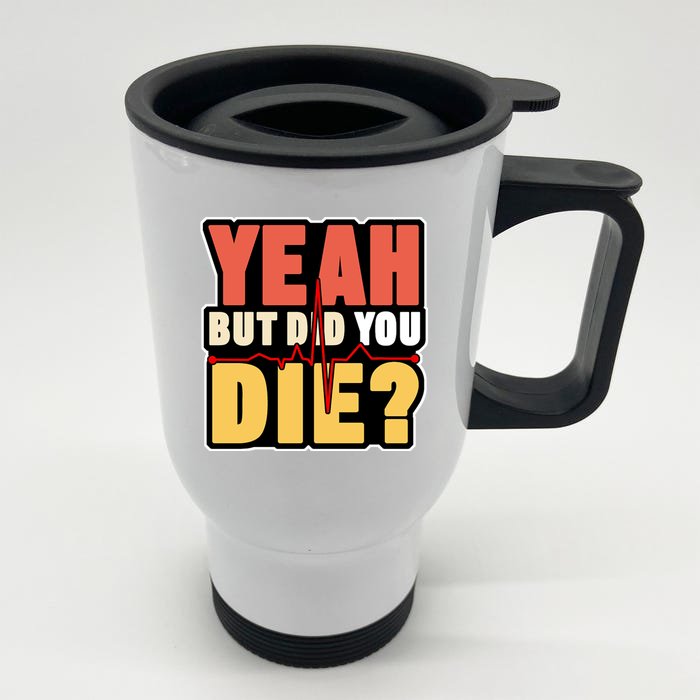 Yeah But Did You Die Front & Back Stainless Steel Travel Mug