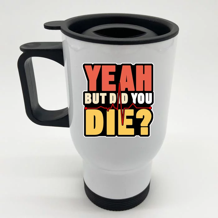 Yeah But Did You Die Front & Back Stainless Steel Travel Mug