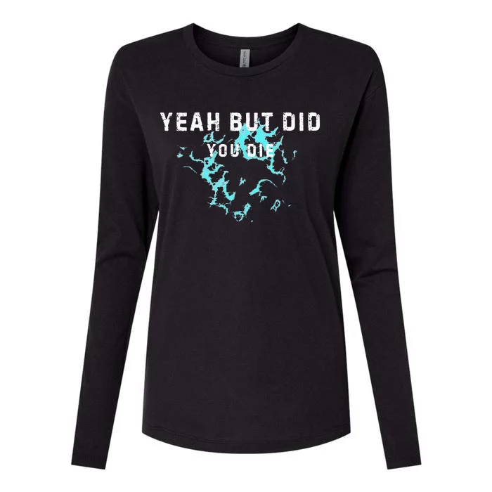 Yeah But Did You Die. Funny Yeah But Did You Die. Womens Cotton Relaxed Long Sleeve T-Shirt