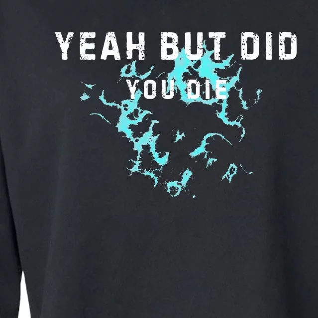 Yeah But Did You Die. Funny Yeah But Did You Die. Cropped Pullover Crew