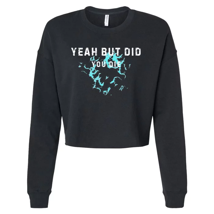 Yeah But Did You Die. Funny Yeah But Did You Die. Cropped Pullover Crew