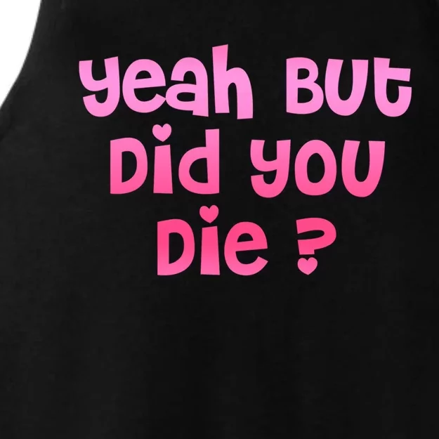 Yeah But Did You Die! Funny Gym Fitness Workout Day Gift Ladies Tri-Blend Wicking Tank