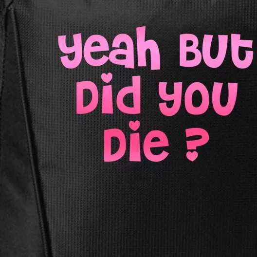 Yeah But Did You Die! Funny Gym Fitness Workout Day Gift City Backpack