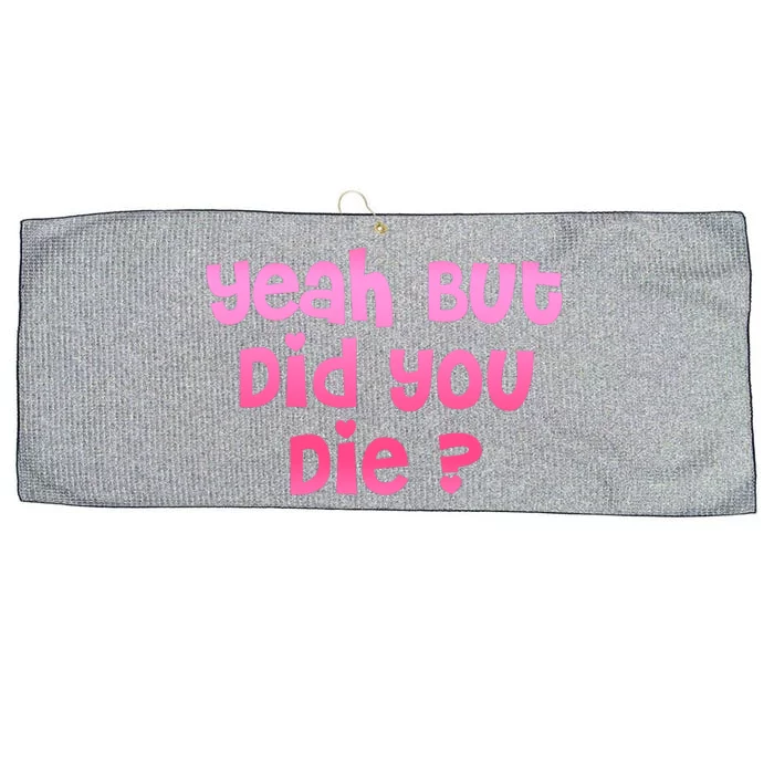 Yeah But Did You Die! Funny Gym Fitness Workout Day Gift Large Microfiber Waffle Golf Towel