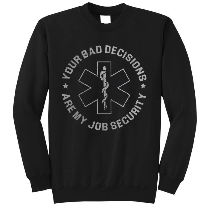 Your Bad Decisions Are My Job Security Nurse Paramedic Tall Sweatshirt