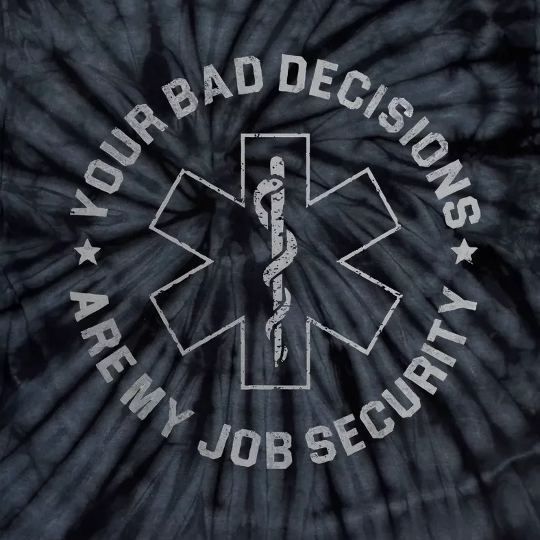 Your Bad Decisions Are My Job Security Nurse Paramedic Tie-Dye T-Shirt