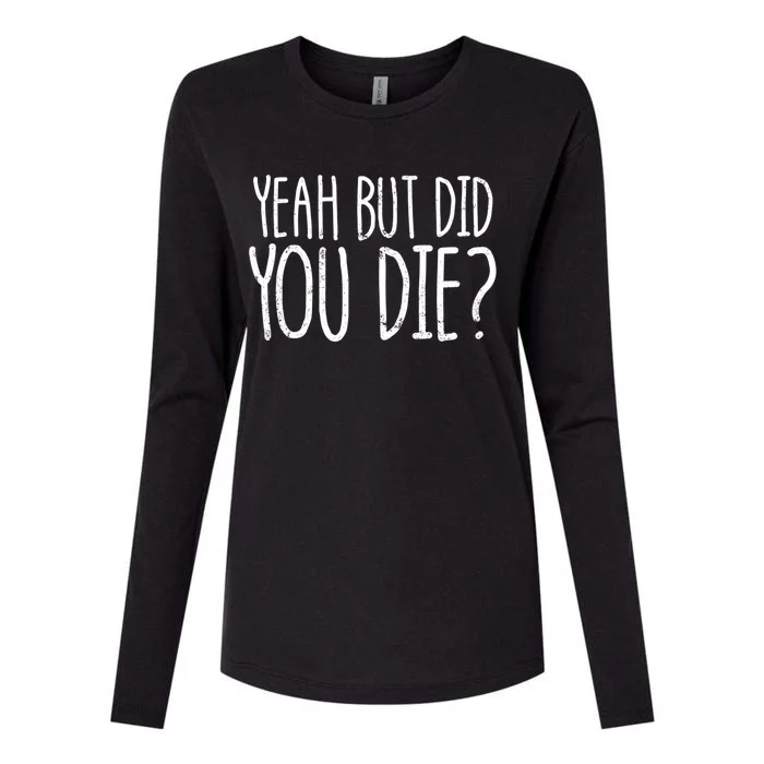 Yeah But Did You Die? Funny Workout Gym But Did You Die Gift Womens Cotton Relaxed Long Sleeve T-Shirt