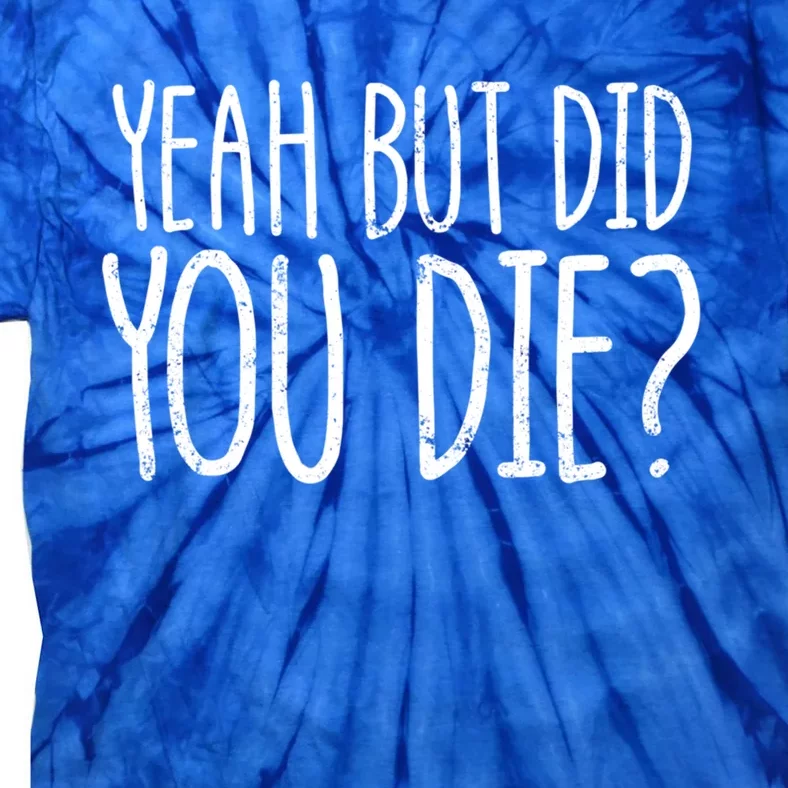 Yeah But Did You Die? Funny Workout Gym But Did You Die Gift Tie-Dye T-Shirt