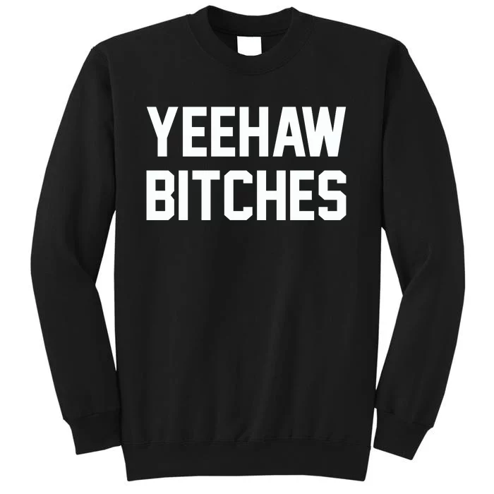 Yeehaw Bitches Funny Western Cowboy Tall Sweatshirt