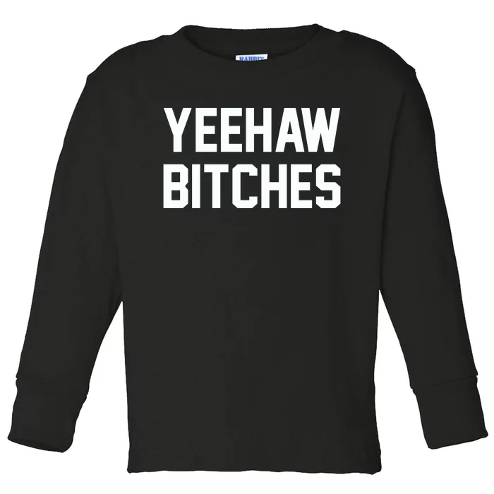 Yeehaw Bitches Funny Western Cowboy Toddler Long Sleeve Shirt