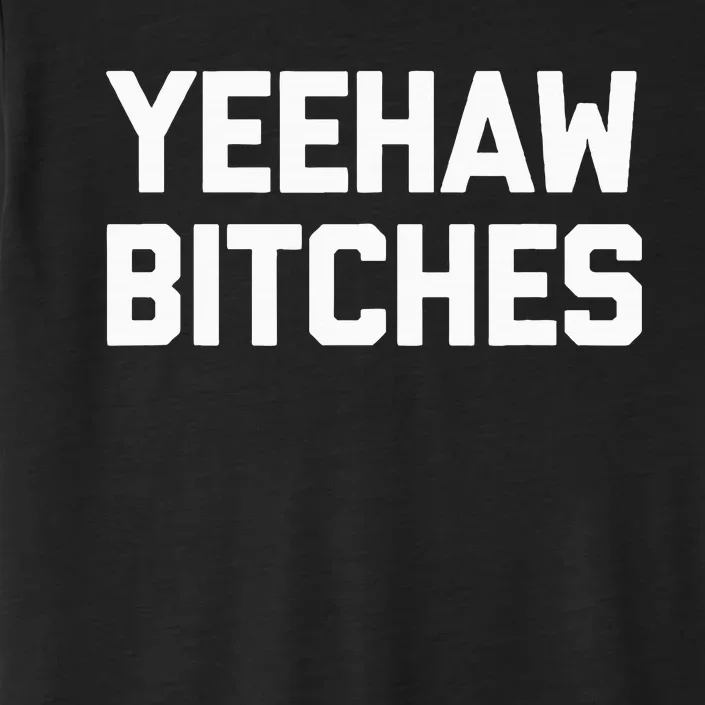 Yeehaw Bitches Funny Western Cowboy Country Music ChromaSoft Performance T-Shirt