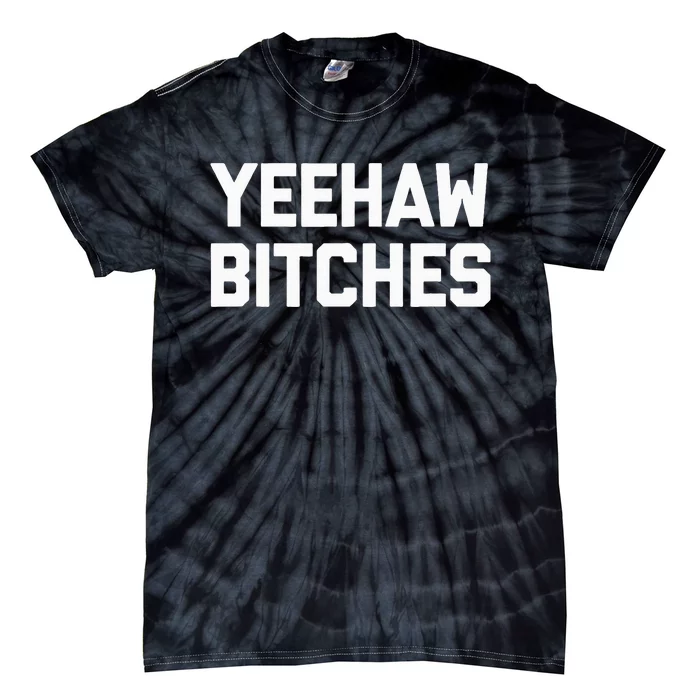 Yeehaw Bitches Funny Western Cowboy Country Music Tie-Dye T-Shirt